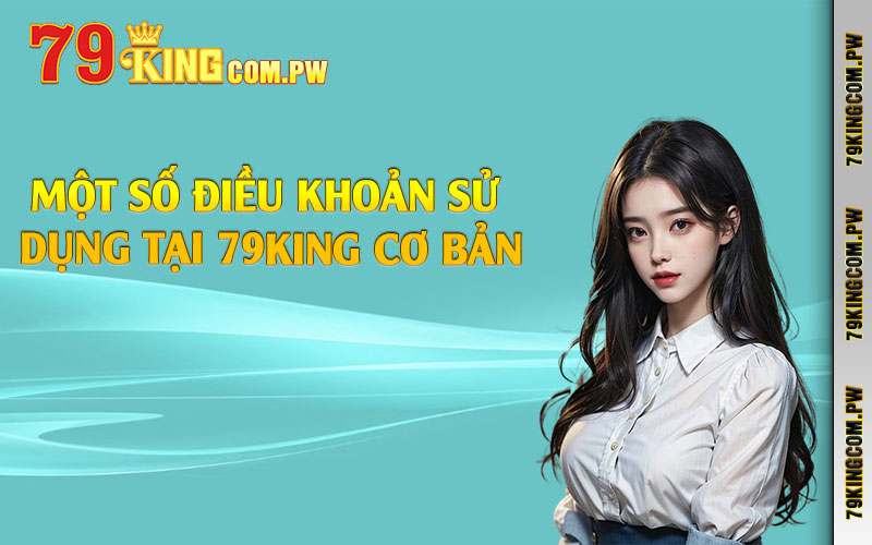 Một số điều khoản sử dụng tại 79king cơ bản Một số điều khoản sử dụng tại 79king cơ bản