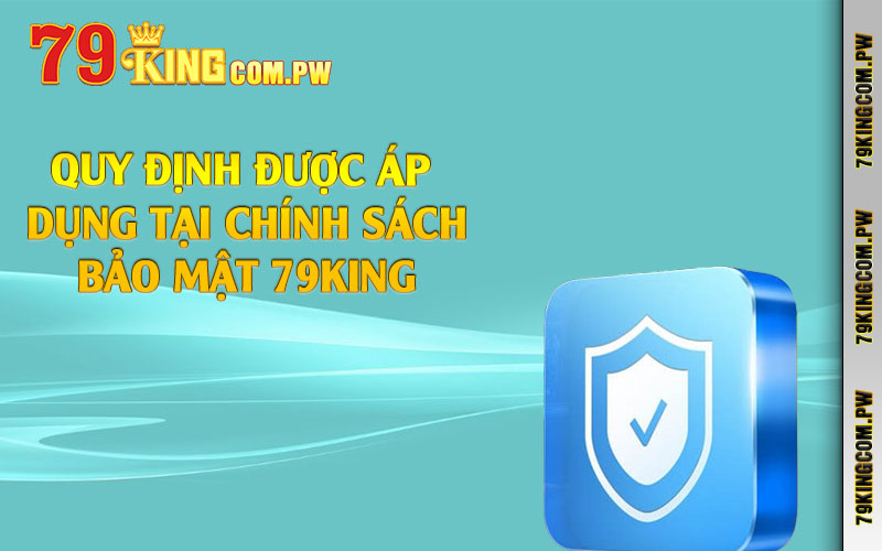 Quy định được áp dụng tại chính sách bảo mật 79king