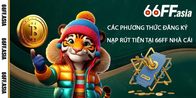 Các phương thức đăng ký và nạp rút tiền tại 66ff Nhà Cái